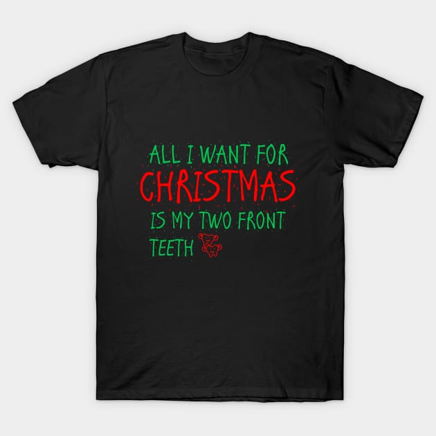 all i want for christmas is my two front teeth T-Shirt by TheWarehouse